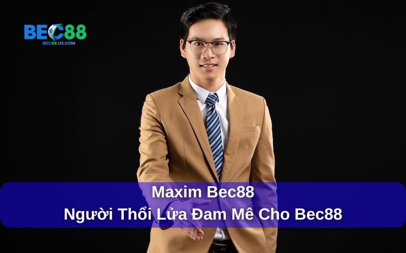 Tiểu sử Maxim Bec88 Tiểu sử Maxim Bec88