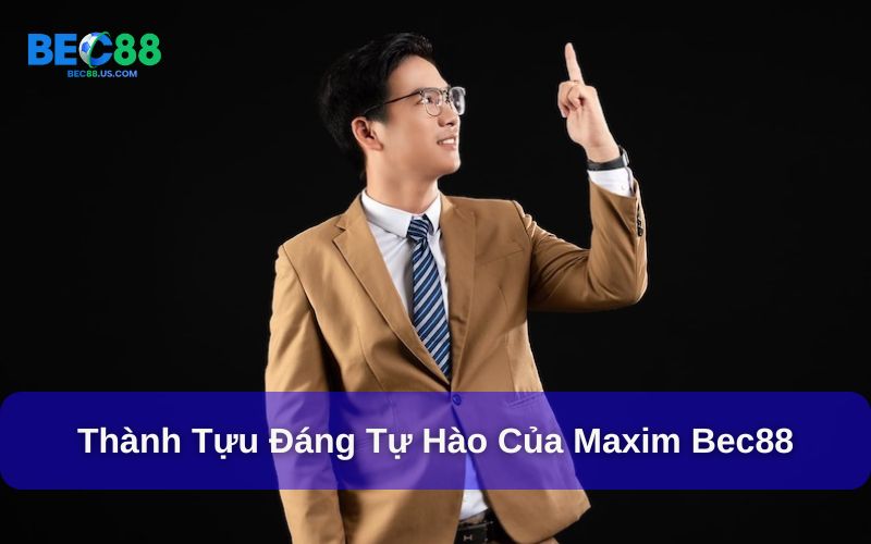 Thành tựu của Maxim Bec88 Thành tựu của Maxim Bec88
